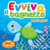 Tartaruga. Evviva il bagnetto. Ediz. a colori libro