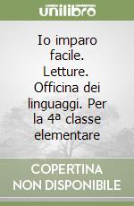 Io imparo facile. Letture. Officina dei linguaggi. Per la 4ª classe elementare libro