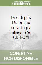 Dire di più. Dizionario della lingua italiana. Con CD-ROM libro