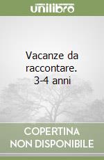 Vacanze da raccontare. 3-4 anni libro