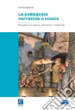 La pedagogia narrativa a scuola. Pensiero narrativo, emozioni, creatività libro