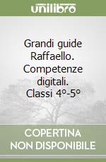 Grandi guide Raffaello. Competenze digitali. Classi 4°-5°