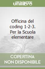 Officina del coding 1-2-3. Per la Scuola elementare