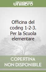 Officina del coding 1-2-3. Per la Scuola elementare libro