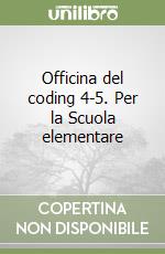 Officina del coding 4-5. Per la Scuola elementare libro