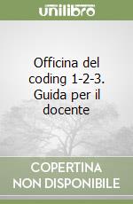 Officina del coding 1-2-3. Guida per il docente libro