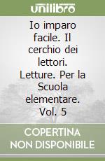 Io imparo facile. Il cerchio dei lettori. Letture. Per la Scuola elementare. Vol. 5 libro