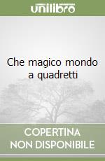 Che magico mondo a quadretti libro