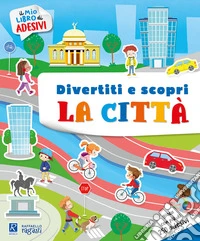 La città e i suoi ambienti. Il mio libro di adesivi libro