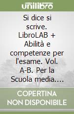 Si dice si scrive. LibroLAB + Abilità e competenze per l'esame. Vol. A-B. Per la Scuola media. Con e-book. Con espansione online libro