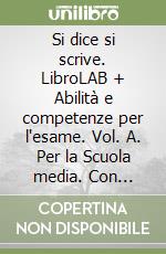 Si dice si scrive. LibroLAB + Abilità e competenze per l'esame. Vol. A. Per la Scuola media. Con e-book. Con espansione online libro