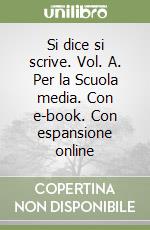 Si dice si scrive. Vol. A. Per la Scuola media. Con e-book. Con espansione online libro