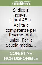 Si dice si scrive. LibroLAB + Abilità e competenze per l'esame. Vol. unico. Per la Scuola media. Con e-book. Con espansione online libro