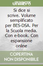 Si dice si scrive. Volume semplificato per BES-DSA. Per la Scuola media. Con e-book. Con espansione online libro