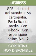 GPS orientarsi nel mondo. Con cartografia. Per la Scuola media. Con e-book. Con espansione online. Vol. 2 libro usato