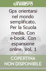 Gps orientarsi nel mondo semplificato. Per la Scuola media. Con e-book. Con espansione online. Vol. 1 libro