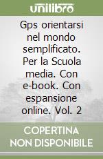 Gps orientarsi nel mondo semplificato. Per la Scuola media. Con e-book. Con espansione online. Vol. 2 libro