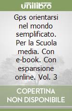 Gps orientarsi nel mondo semplificato. Per la Scuola media. Con e-book. Con espansione online. Vol. 3 libro