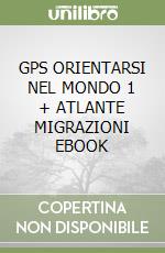 GPS ORIENTARSI NEL MONDO 1 + ATLANTE MIGRAZIONI EBOOK libro