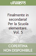 Finalmente in secondaria! Per la Scuola elementare. Vol. 5 libro