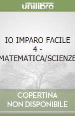IO IMPARO FACILE 4 - MATEMATICA/SCIENZE
