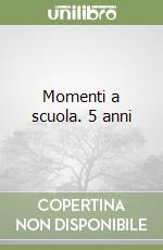 Momenti a scuola. 5 anni libro