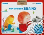 Non piangere Zebrino. Tavole per kamishibai. Ediz. a colori. Con guida libro