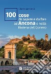 100 cose da sapere e da fare ad Ancona e nella Riviera del Conero libro