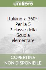 Italiano a 360°. Per la 5 ? classe della Scuola elementare libro