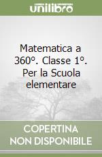 Matematica a 360°. Classe 1°. Per la Scuola elementare libro