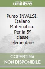 Punto INVALSI. Italiano Matematica. Per la 5ª classe elementare libro