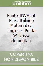 Punto INVALSI Plus. Italiano Matematica Inglese. Per la 5ª classe elementare libro