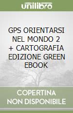 GPS ORIENTARSI NEL MONDO 2 + CARTOGRAFIA EDIZIONE GREEN EBOOK libro