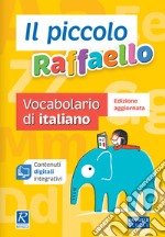 Il piccolo Raffaello. Vocabolario di italiano libro