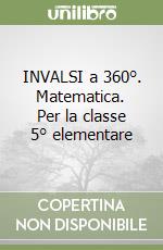 INVALSI a 360°. Matematica. Per la classe 5° elementare libro