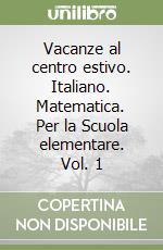 Vacanze al centro estivo. Italiano. Matematica. Per la Scuola elementare. Vol. 1 libro