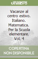 Vacanze al centro estivo. Italiano. Matematica. Per la Scuola elementare. Vol. 4 libro