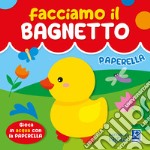 Paperella. Facciamo il bagnetto. Ediz. a colori libro