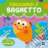 Pesciolina. Facciamo il bagnetto. Ediz. a colori libro