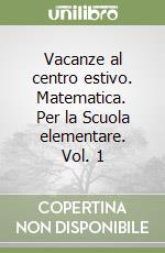 Vacanze al centro estivo. Matematica. Per la Scuola elementare. Vol. 1 libro