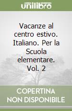 Vacanze al centro estivo. Italiano. Per la Scuola elementare. Vol. 2 libro