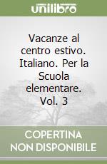 Vacanze al centro estivo. Italiano. Per la Scuola elementare. Vol. 3 libro