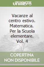 Vacanze al centro estivo. Matematica. Per la Scuola elementare. Vol. 4 libro