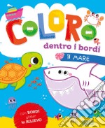 Il mare. Coloro dentro i bordi. Ediz. a colori libro