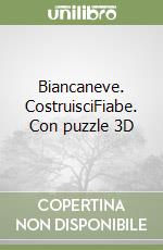 Biancaneve. CostruisciFiabe. Con puzzle 3D