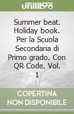 Summer beat. Holiday book. Per la Scuola Secondaria di Primo grado. Con QR Code. Vol. 1 libro