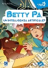 Betty Pa, un'intelligenza artificiale? Ediz. a colori libro di Montini Mirko