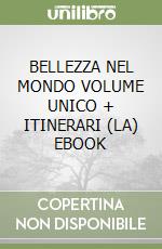 BELLEZZA NEL MONDO VOLUME UNICO + ITINERARI (LA) EBOOK libro