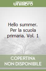 Hello summer. Per la scuola primaria. Vol. 1 libro