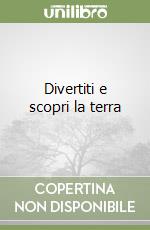Divertiti e scopri la terra